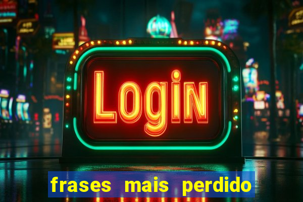 frases mais perdido que surdo em bingo